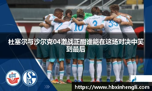 杜塞尔与沙尔克04激战正酣谁能在这场对决中笑到最后