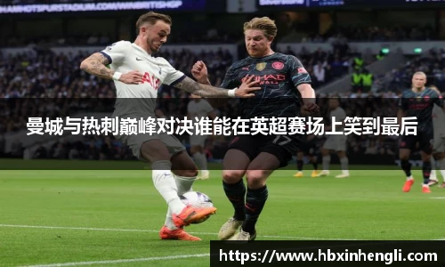 曼城与热刺巅峰对决谁能在英超赛场上笑到最后