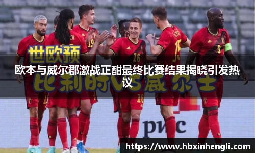欧本与威尔郡激战正酣最终比赛结果揭晓引发热议